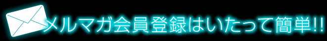メルマガ会員登録はいたって簡単!!